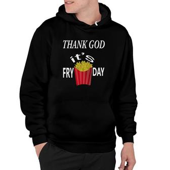 Thank God It S Fry Day Friday Funny French Fries Hoodie - Thegiftio UK