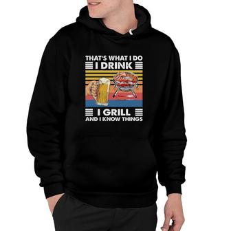 Thats What I Do I Drink I Grill And I Know Things Bbq Beer Vintage Retro Hoodie - Thegiftio UK