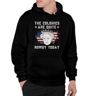 The Colonies Are Quite Rowdy Today Funny 4Th Of July Hoodie | Mazezy AU