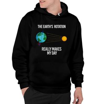 The Earth's Rotation Really Makes A Day Science Humor Hoodie | Mazezy