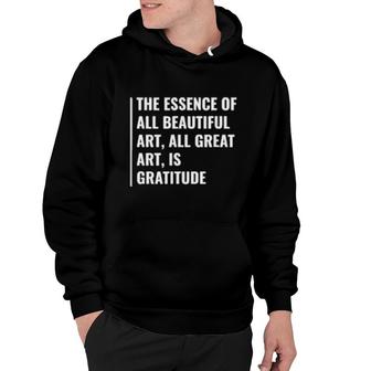 The Essence Of All Art Is Gratitude Deep Gratitude Quote Hoodie | Mazezy