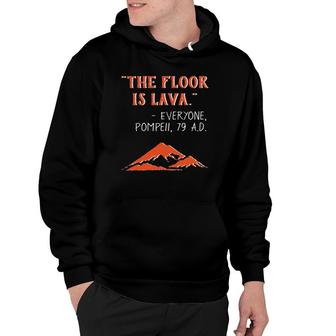 The Floor Is Lava Pompeii Funny History Teachers Hoodie | Mazezy