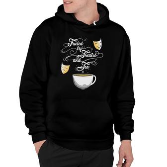 Theater Fueled By Theatre And Tea Musical Broadway Gift Hoodie | Mazezy