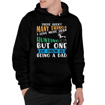 There Arent Many Things I Love More Than Hunting But One Of Them Is Being A Dad Hunting Hunter Hoodie - Thegiftio UK
