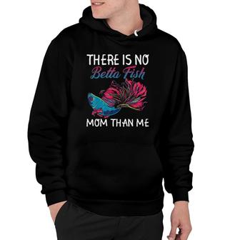 There Is No Betta Fish Mom Than Me Funny Mother Gift Hoodie | Mazezy