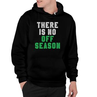 There Is No Off Season Football Soccer Baseball Hoodie | Mazezy