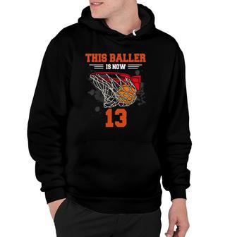 This Baller Is Now 13 Basketball 13Th Birthday 13 Yrs Old Hoodie