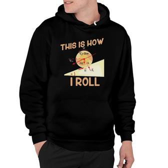 This Is How I Roll For Physic Teachers Hoodie | Mazezy