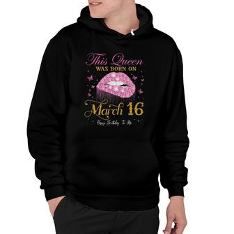 This Queen Was Born On March 16 Happy Birthday To Me Hoodie | Mazezy CA