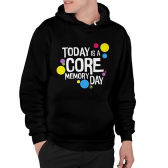 Today Is A Core Memory Day Hoodie | Mazezy