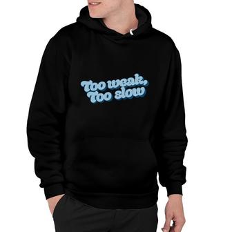 Too Weak Too Slow Hoodie | Mazezy