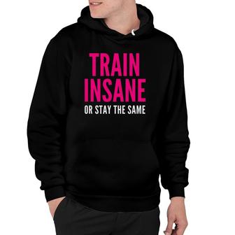 Train Insane Or Remain The Same Fitness And Sports Hoodie | Mazezy