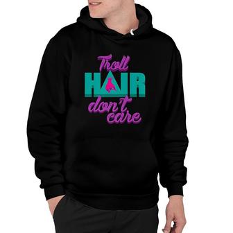 Troll Hair Dont Care For Messy Hairstyle Hoodie - Thegiftio UK