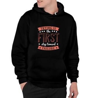 Trying Is The First Step Toward Failure Hoodie | Mazezy