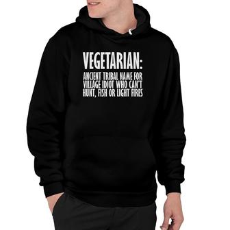 Vegetarian Ancient Tribal Name For Village Idiot Who Can't Hunt Fish Or Light Fires Hoodie
