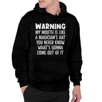 Warning My Mouth Is Like A Magician's Hat You Never Know What's Gonna Come Out Of It Hoodie | Mazezy
