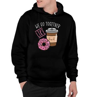 We Go Together Like Coffee Caffeine Dough Desserts Doughnuts Hoodie | Mazezy