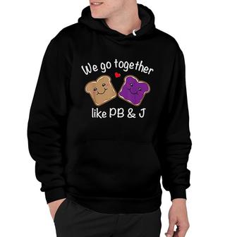 We Go Together Like Pb And J Peanut Butter And Jelly Hoodie | Mazezy