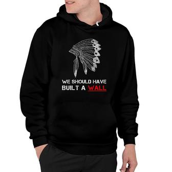 We Should Have Built A Wall Vintage Gift Native American Day Hoodie | Mazezy