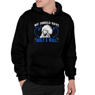 We Should've Built A Wall Funny Native American Hoodie | Mazezy