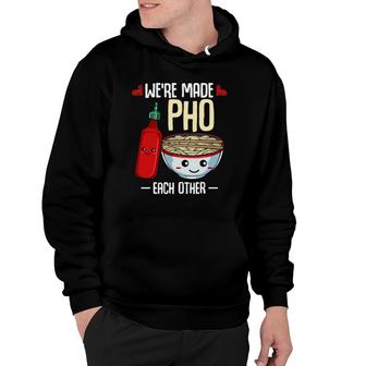 We're Made Pho Each Other Vietnamese Rice Noodles Soup Funny Hoodie | Mazezy
