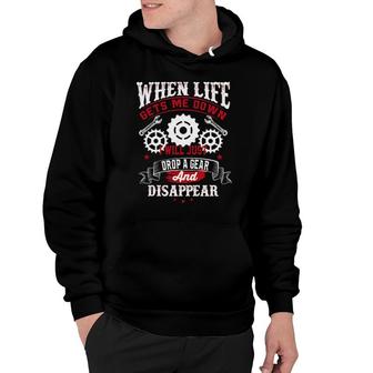 When Life Gets Me Down I Will Just Drop A Gear And Disappear Mechanic Hoodie | Mazezy