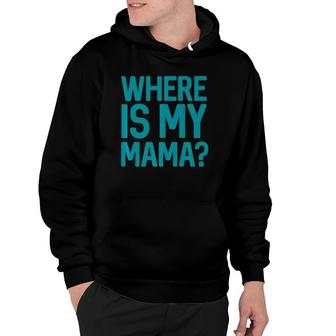 Where Is My Mama Hoodie | Mazezy CA