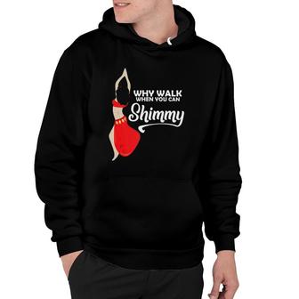 Why Walk When You Can Shimmy Funny Belly Dance Gift Hoodie | Mazezy
