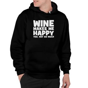 Wine Makes Me Happy You Not So Much Hoodie | Mazezy