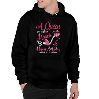 Womens A Queen Was Born On March 13, 13Th March Birthday Hoodie | Mazezy