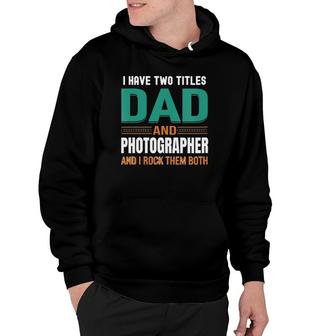 Womens Cute Father's Gifts I Have Two Titles Dad And Photographer V Neck Hoodie | Mazezy
