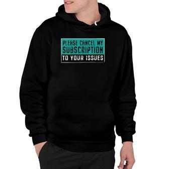 Womens Funny Please Cancel My Subscription To Your Issues Gift V-Neck Hoodie