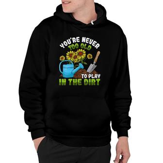 Womens Gardening Gardener You're Never Too Old To Play In The Dirt V-Neck Hoodie | Mazezy