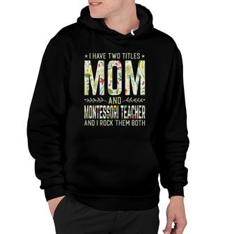 Womens I Have Two Titles Mom & Montessori Teacher - Mother's Day Hoodie | Mazezy