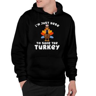 Womens Nurse Turkey I'm Just Here To Save Turkey Thanksgiving Hoodie | Mazezy