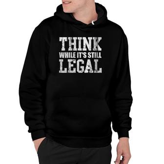 Womens Think While Its Still Legal Hoodie | Mazezy