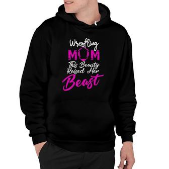 Wrestling Mom This Beauty Raised Her Beast Hoodie | Mazezy