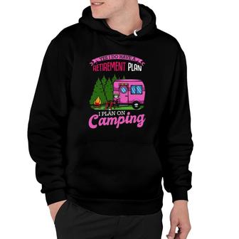 Yes I Have A Retirement Plan Camping Camper Holiday Funny Hoodie | Mazezy