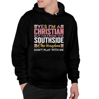 Yes I’M A Christian But I’M From The Southside Of The Kingdom Gift Hoodie | Mazezy