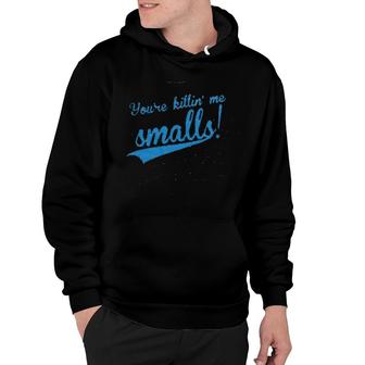 You Are Killing Me Smalls Hoodie | Mazezy