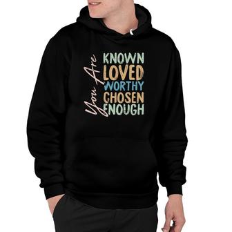 You Are Known Loved Worthy Chosen Enough Christian Religous Hoodie | Mazezy DE