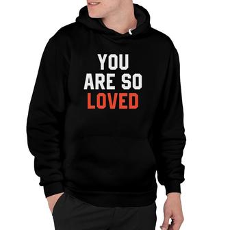 You Are So Loved Lover Hoodie | Mazezy