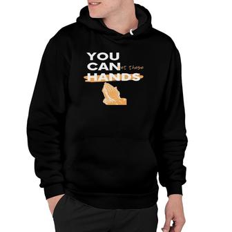 You Can Get These Hands Hoodie | Mazezy