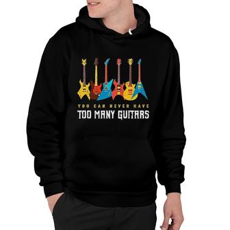 You Can Never Have Too Many Guitars Guitar Gift For Player Hoodie - Thegiftio