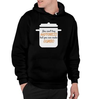 You Can't Buy Happiness But You Can Make Gumbo Hoodie | Mazezy