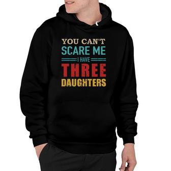 You Can't Scare Me I Have Three 3 Daughters Vintage Gift Dad Hoodie | Mazezy