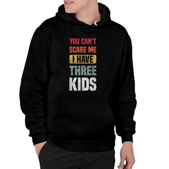 You Can't Scare Me I Have Three Kids Retro Funny Dad Mom Hoodie | Mazezy