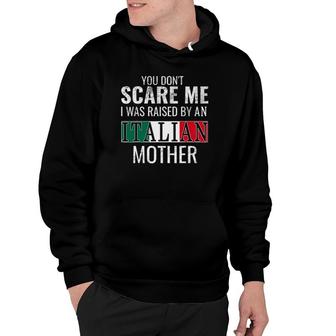 You Don't Scare Me I Was Raised By An Italian Mother Hoodie | Mazezy