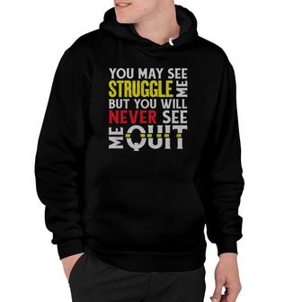 You May See Me Struggle But Never Quit Motivational Saying Hoodie | Mazezy