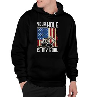 Your Hole Is My Goal Heavy Equipment Operator Funny Hoodie | Mazezy